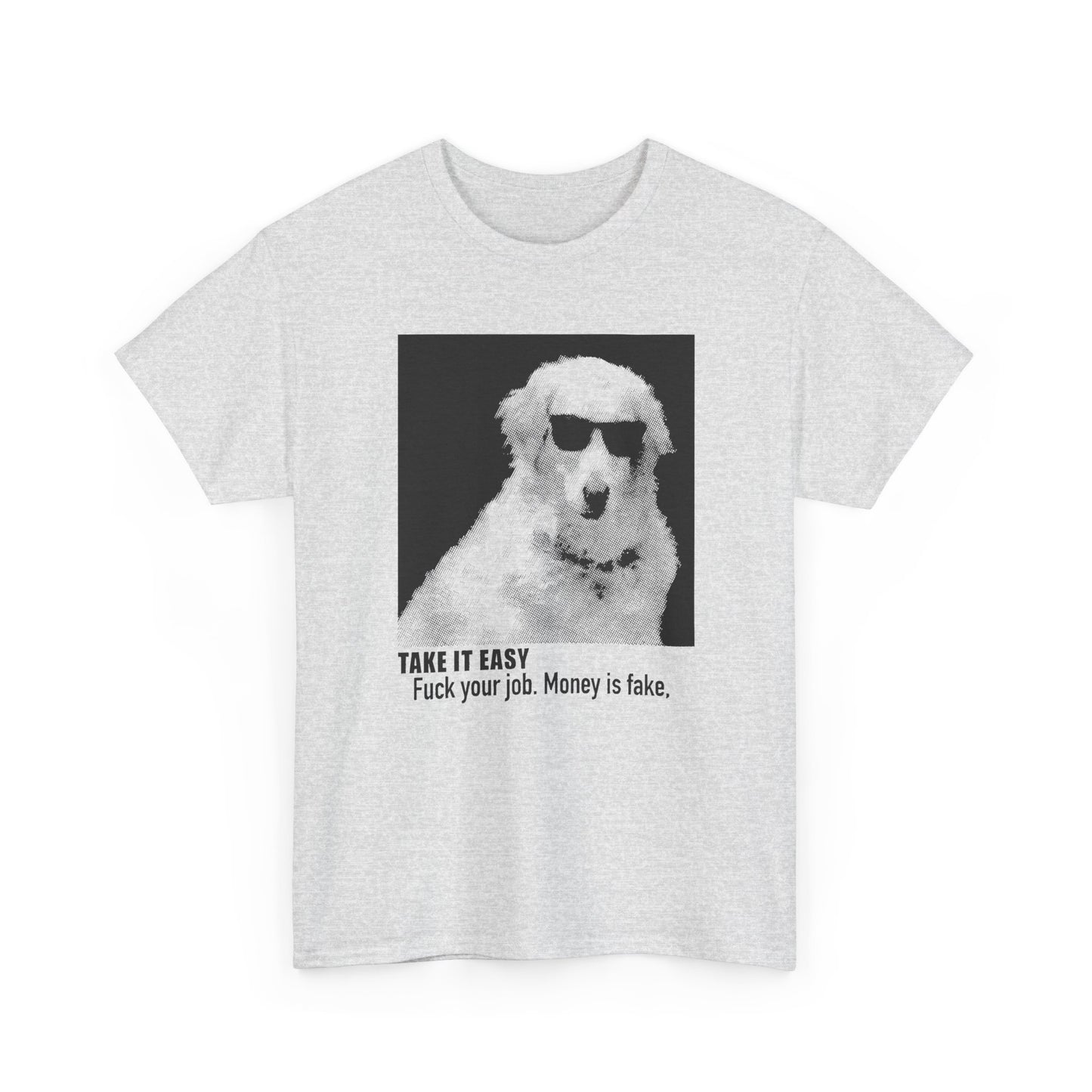 internet meme take it easy fuck your job money is fake cool dog custom edit tshirt