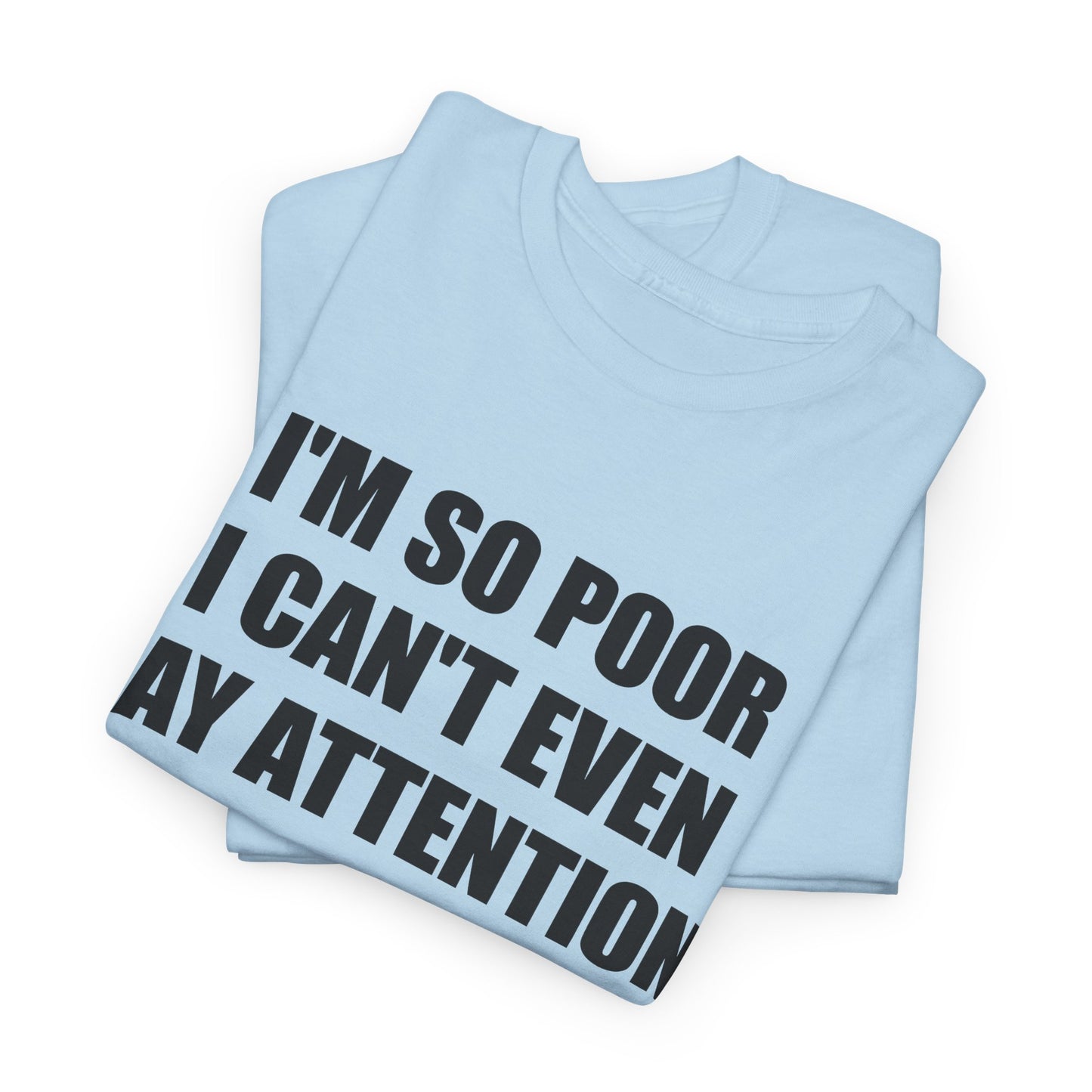 i'm so poor i can't even pay attention tshirt