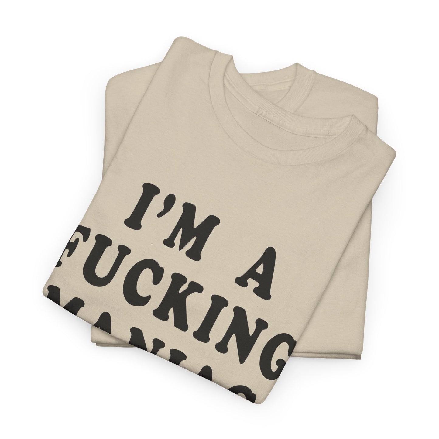 i'm a fucking maniac tshirt