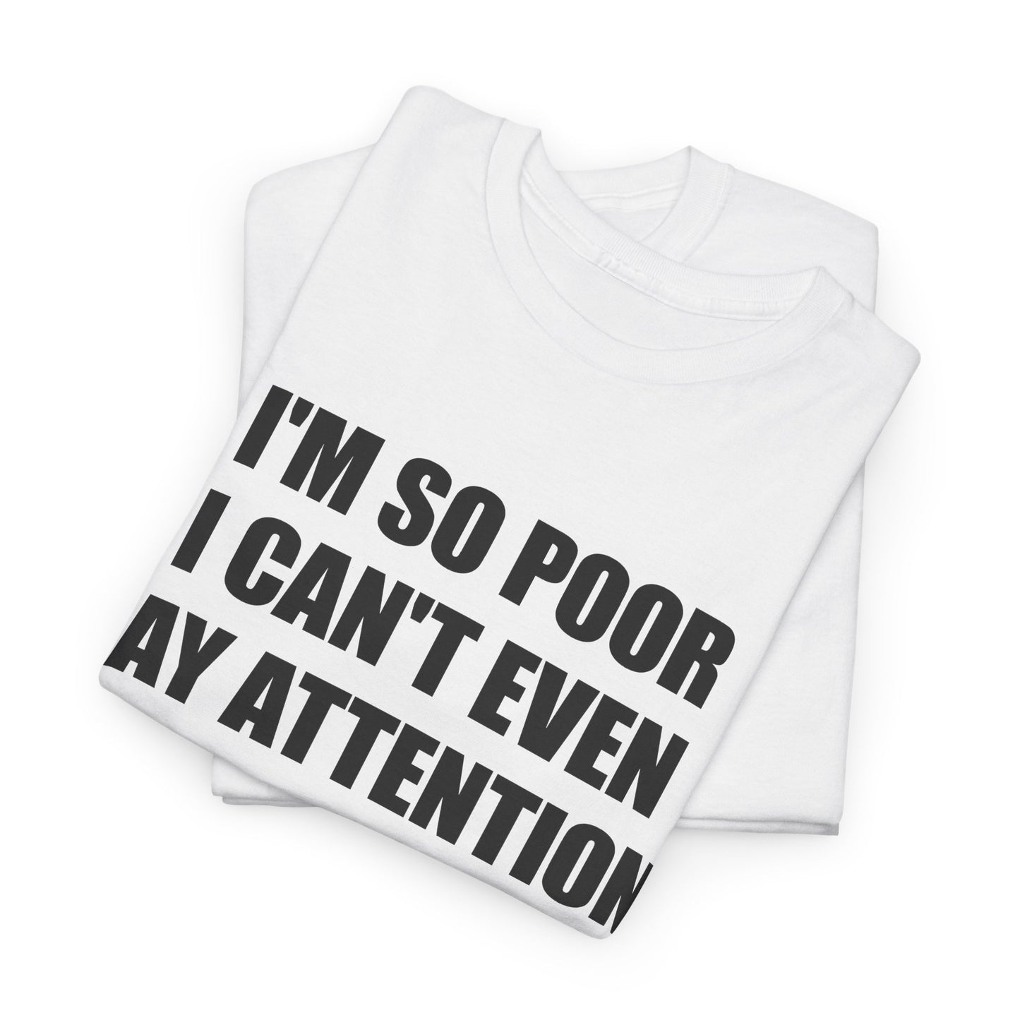 i'm so poor i can't even pay attention tshirt