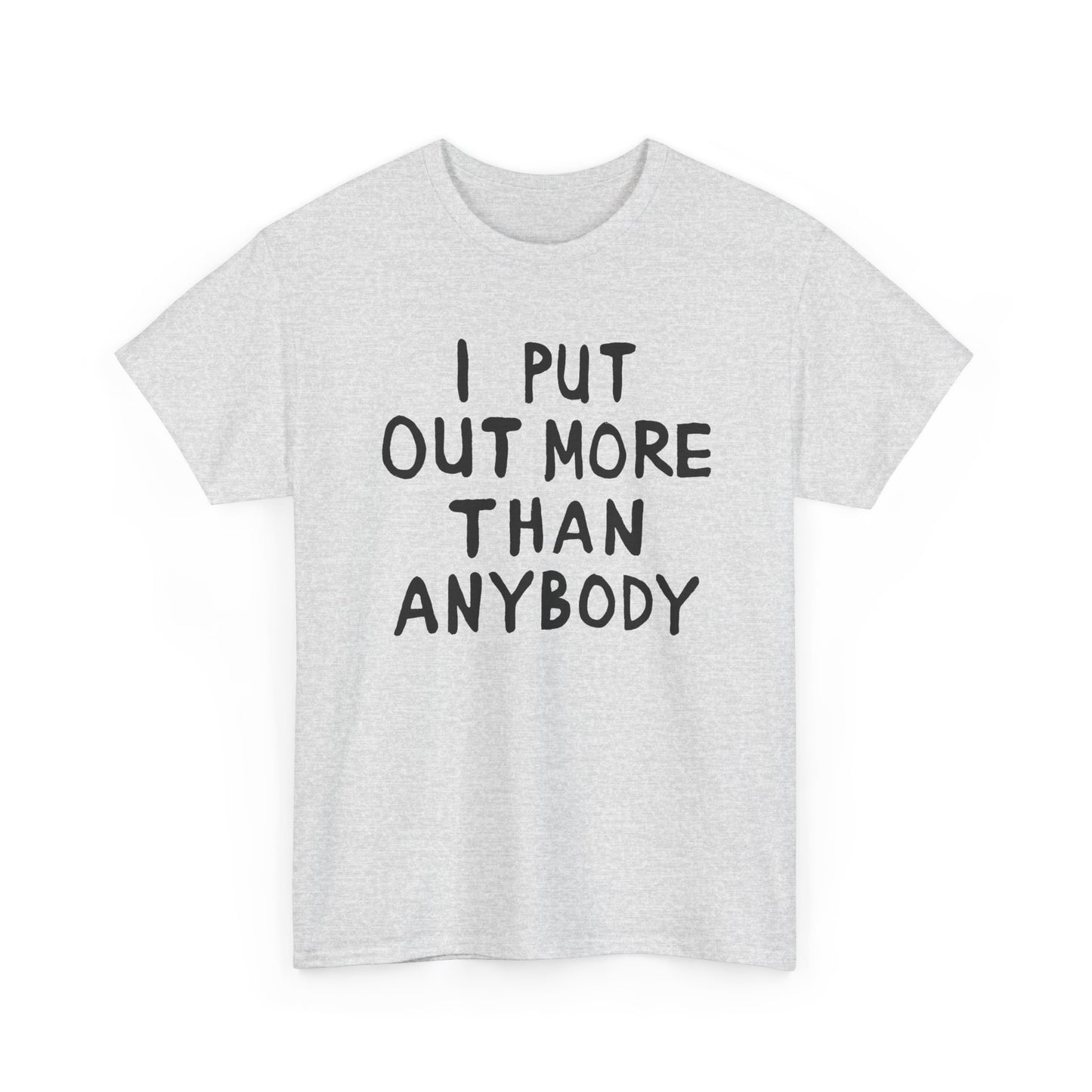 i put out more than anybody tshirt