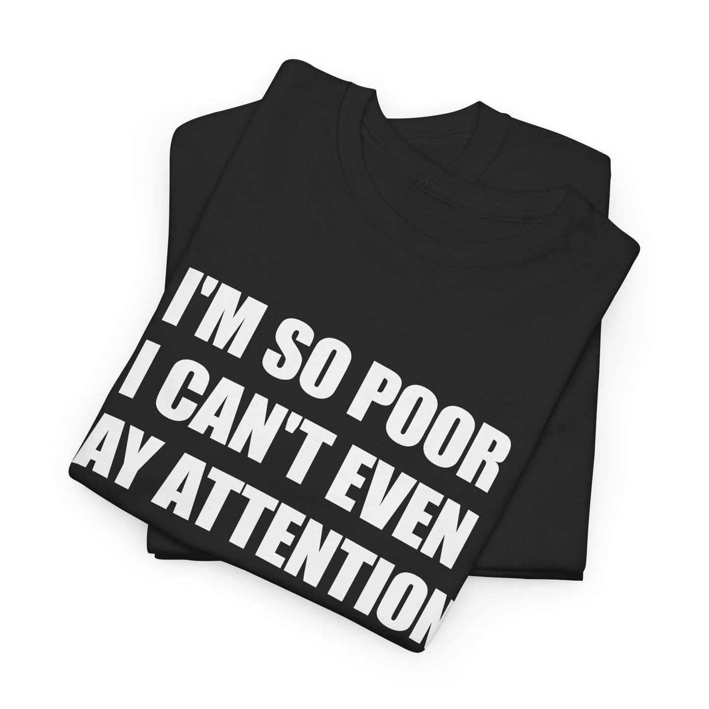 i'm so poor i can't even pay attention tshirt