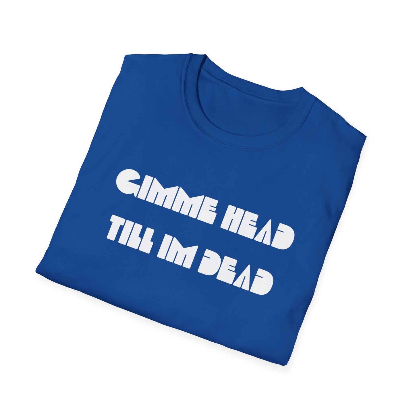gimme head till i'm dead tshirt