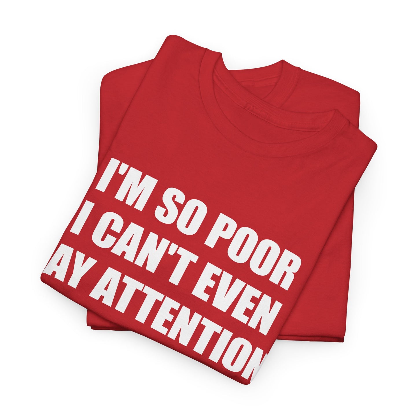 i'm so poor i can't even pay attention tshirt