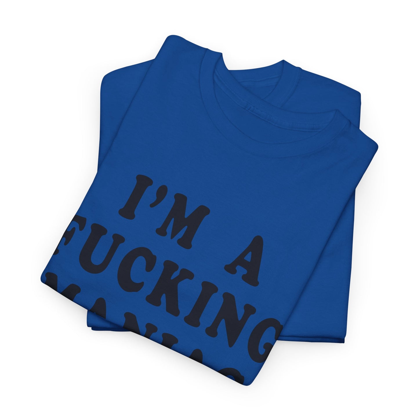 i'm a fucking maniac tshirt