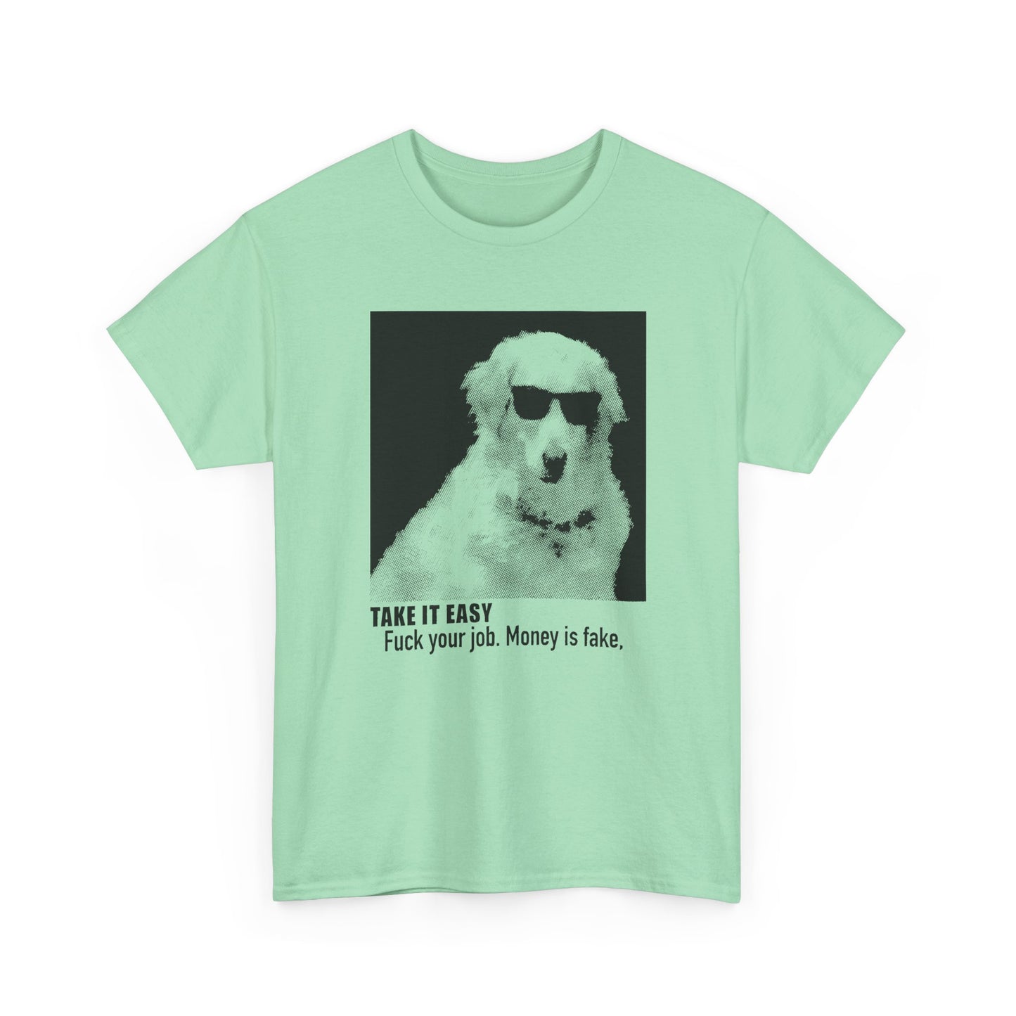 internet meme take it easy fuck your job money is fake cool dog custom edit tshirt