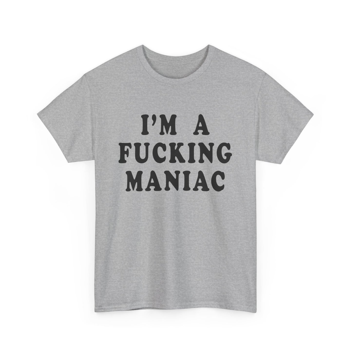 i'm a fucking maniac tshirt
