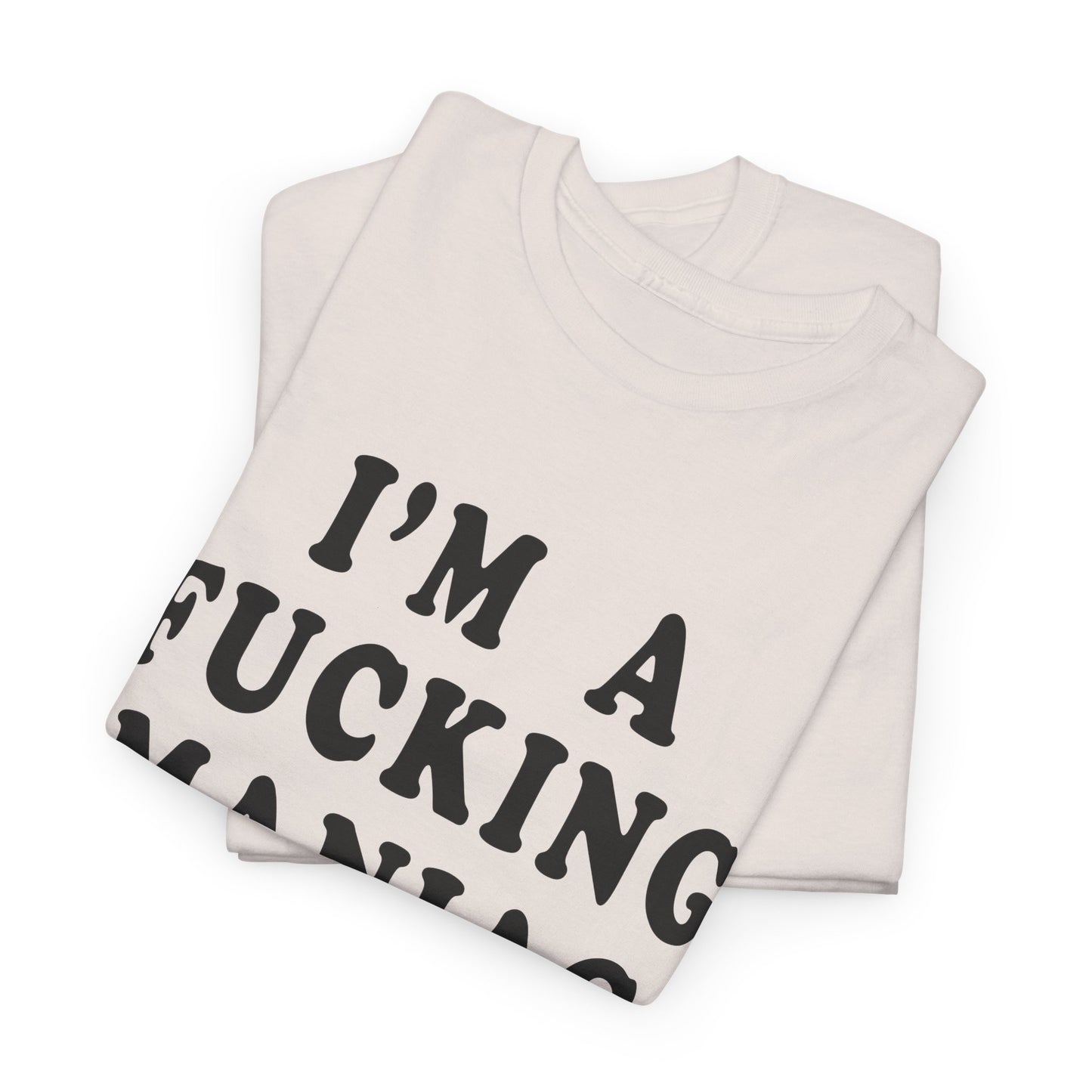 i'm a fucking maniac tshirt