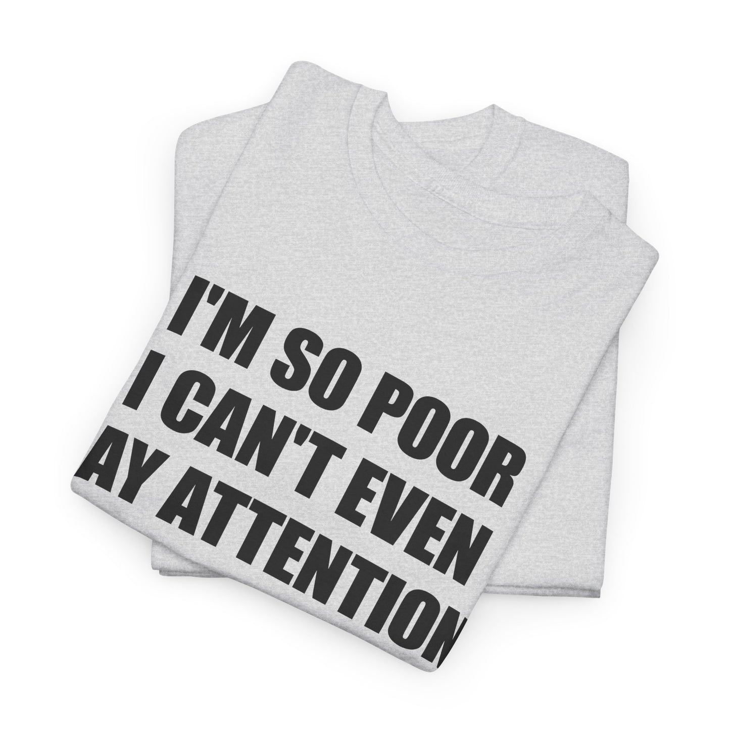 i'm so poor i can't even pay attention tshirt