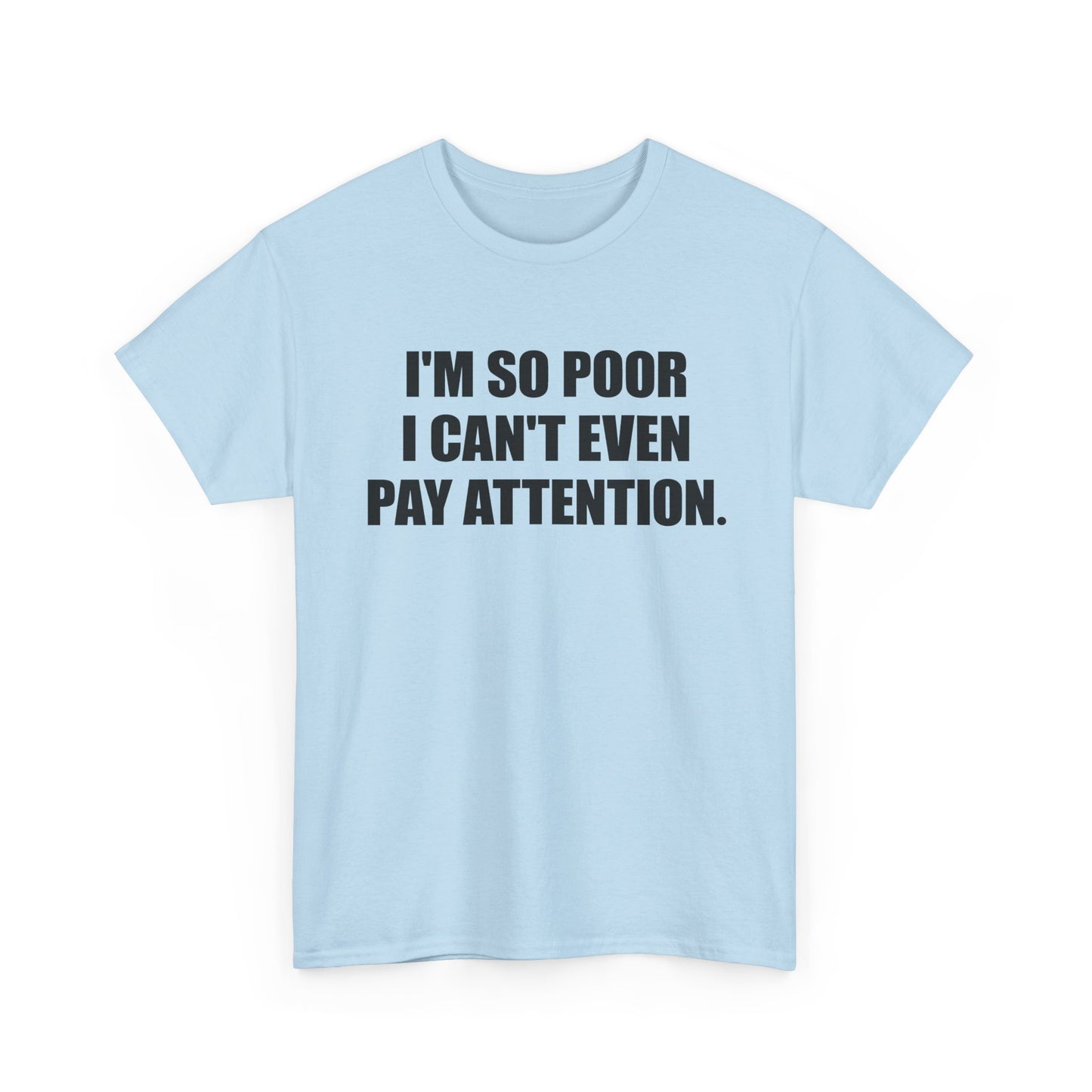 i'm so poor i can't even pay attention tshirt
