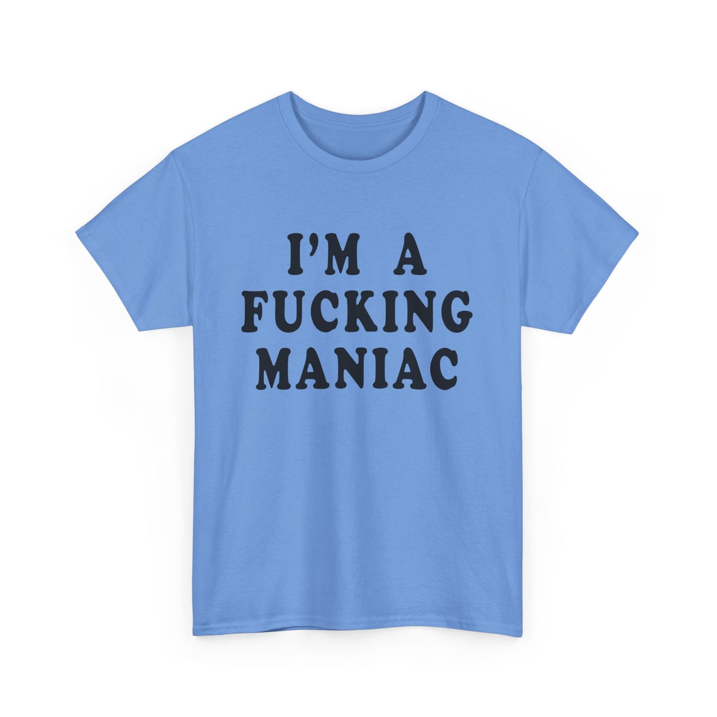 i'm a fucking maniac tshirt