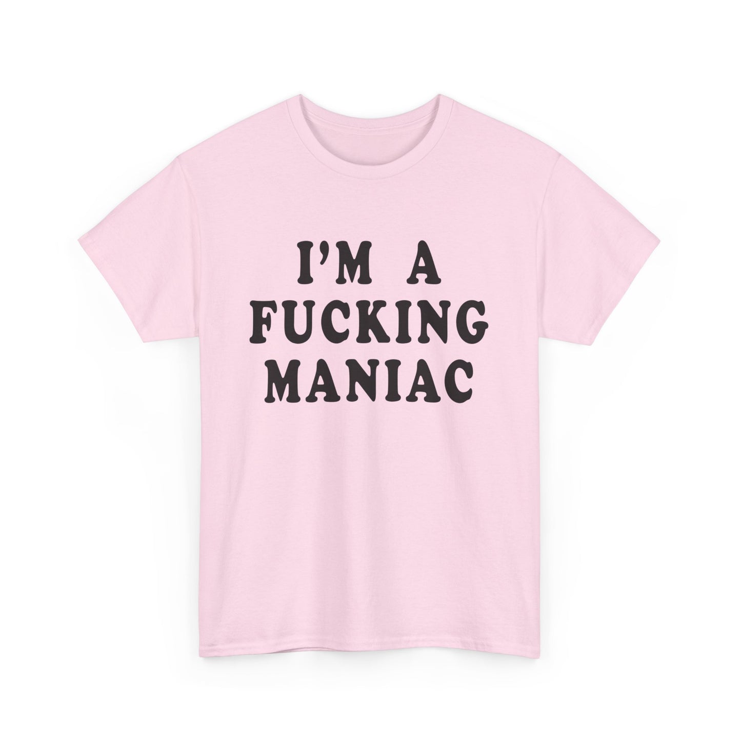 i'm a fucking maniac tshirt