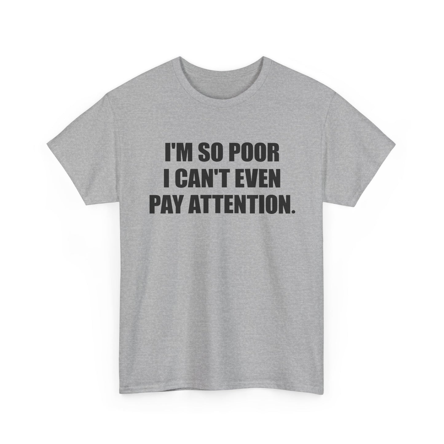 i'm so poor i can't even pay attention tshirt