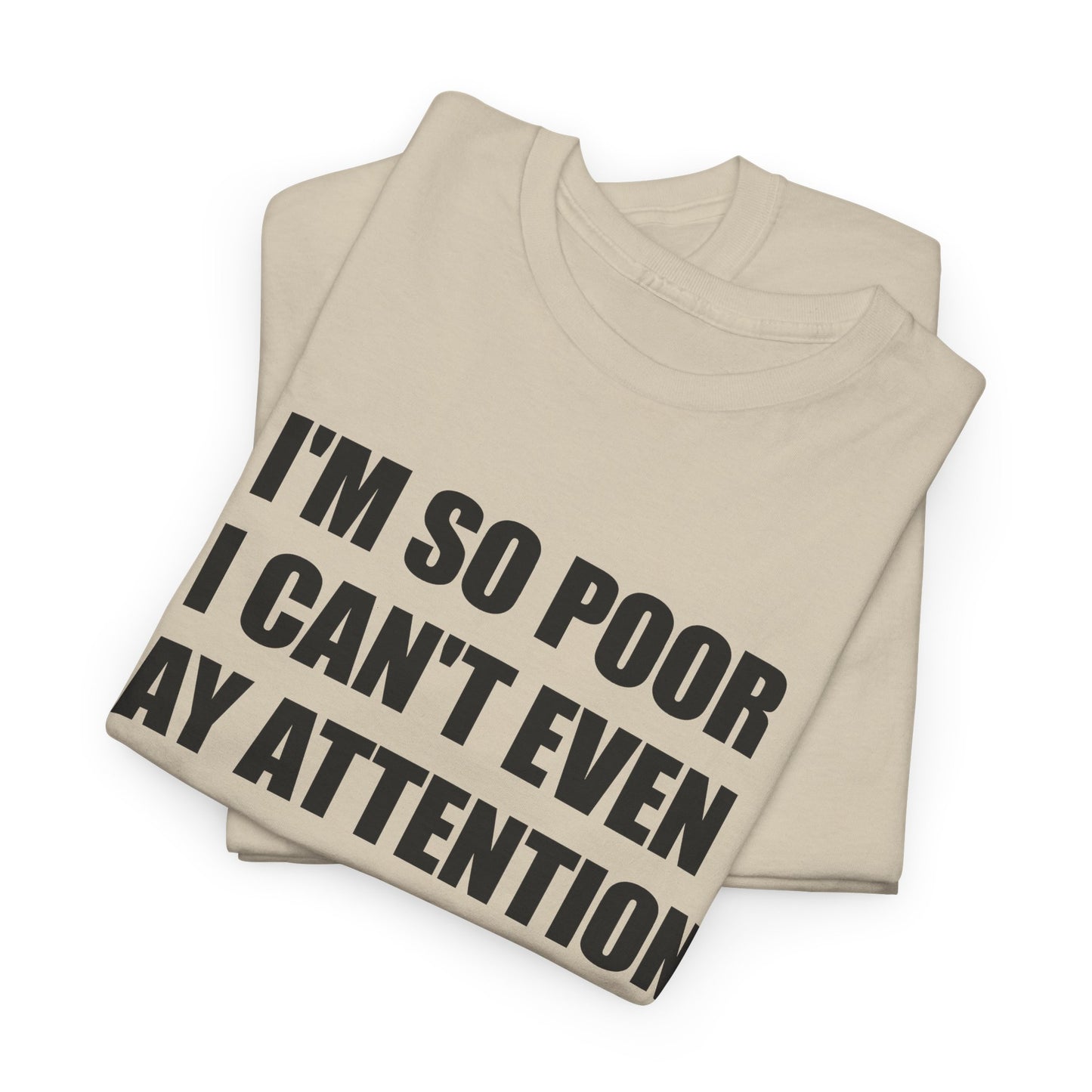 i'm so poor i can't even pay attention tshirt