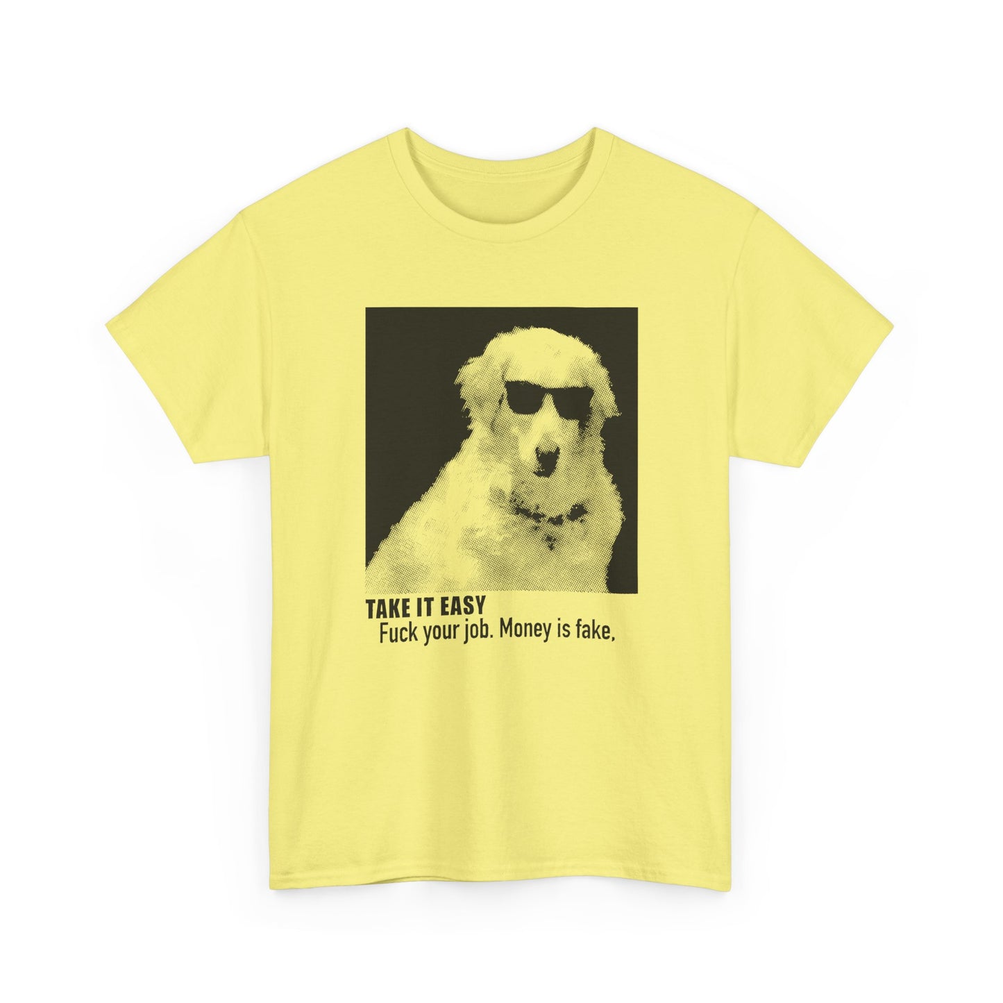 internet meme take it easy fuck your job money is fake cool dog custom edit tshirt