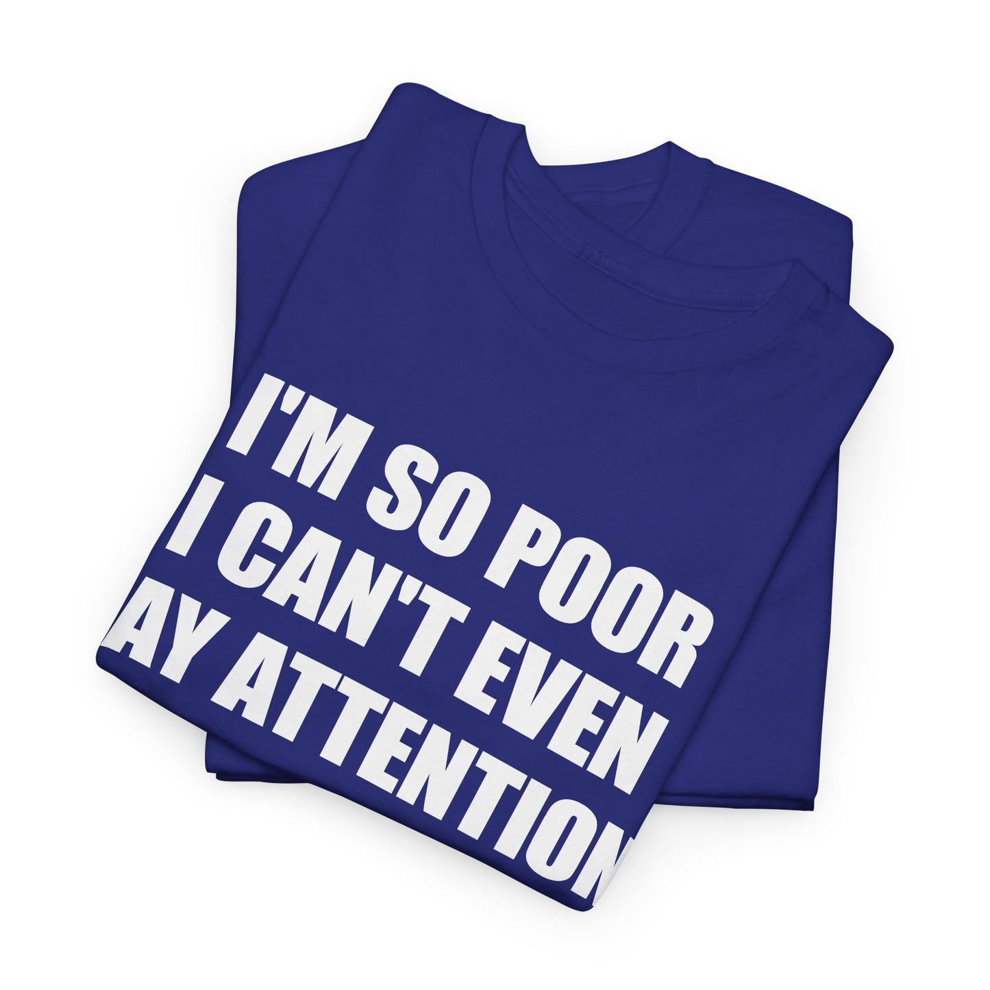 i'm so poor i can't even pay attention tshirt