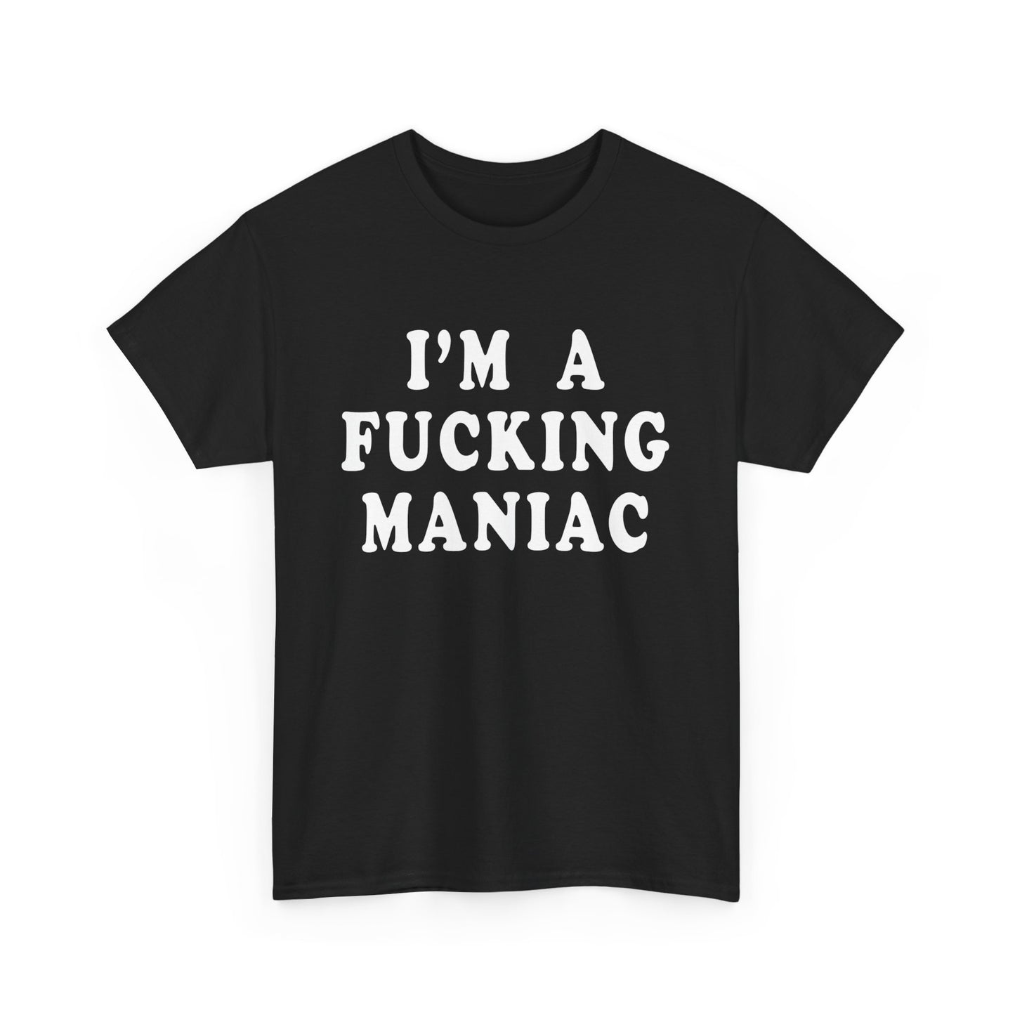 i'm a fucking maniac tshirt