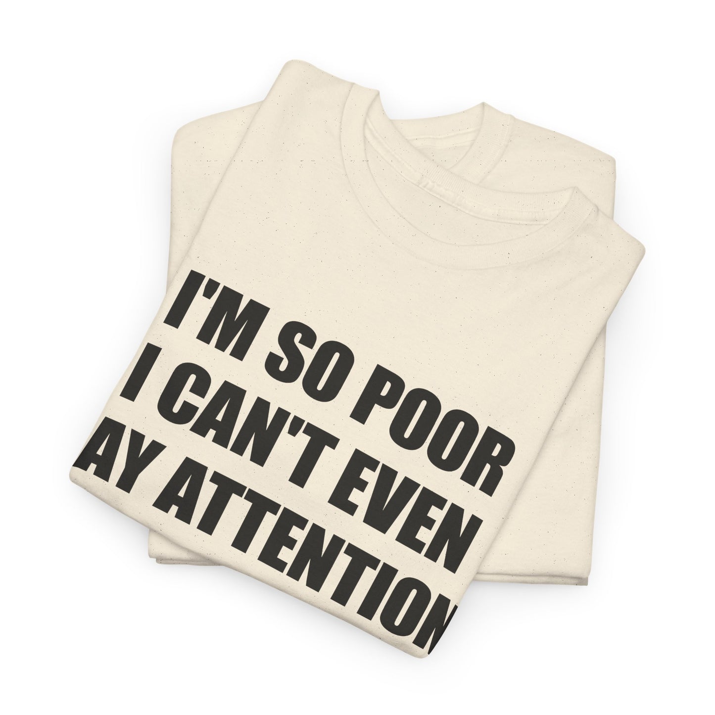 i'm so poor i can't even pay attention tshirt