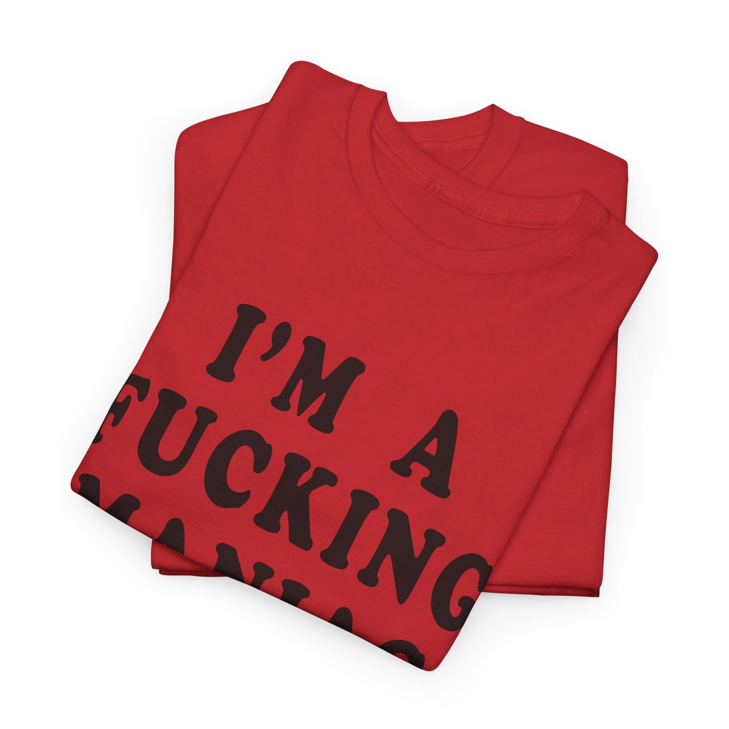 i'm a fucking maniac tshirt