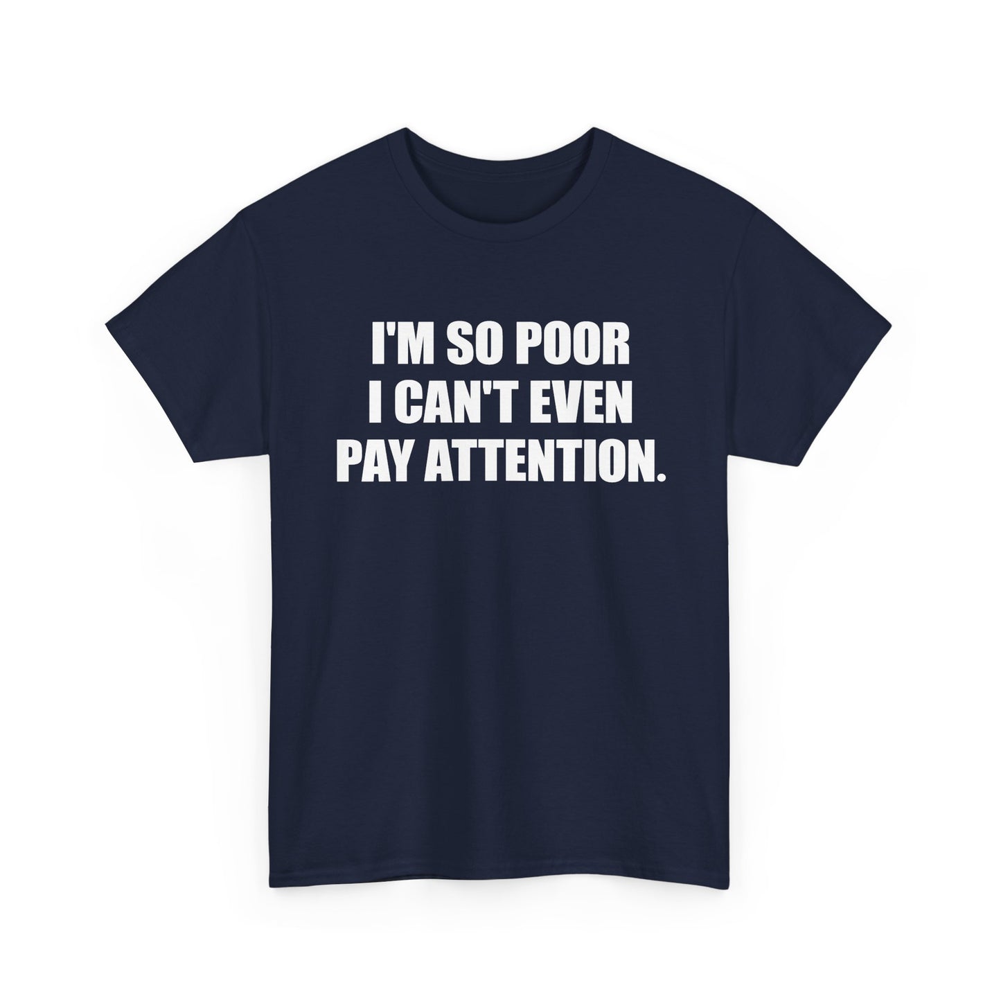 i'm so poor i can't even pay attention tshirt