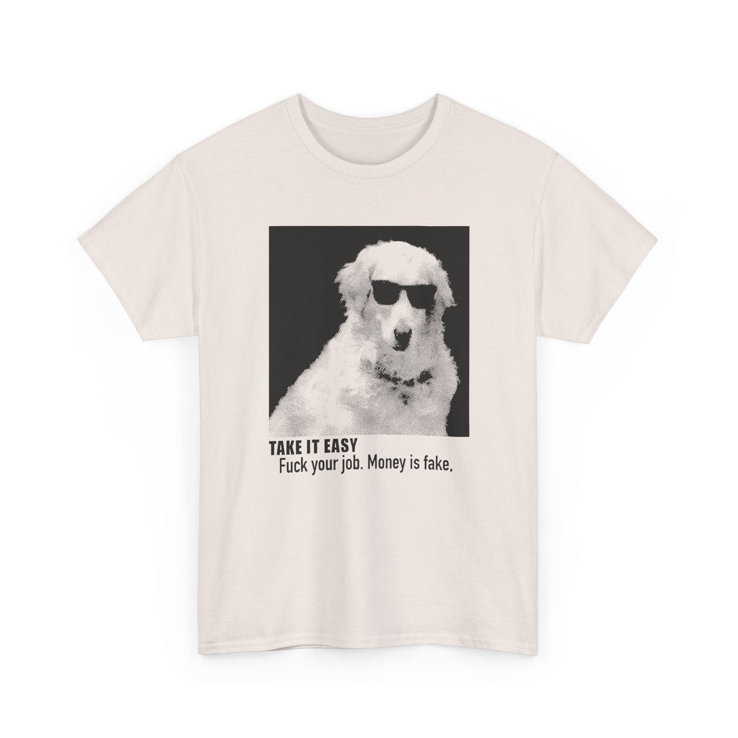 internet meme take it easy fuck your job money is fake cool dog custom edit tshirt