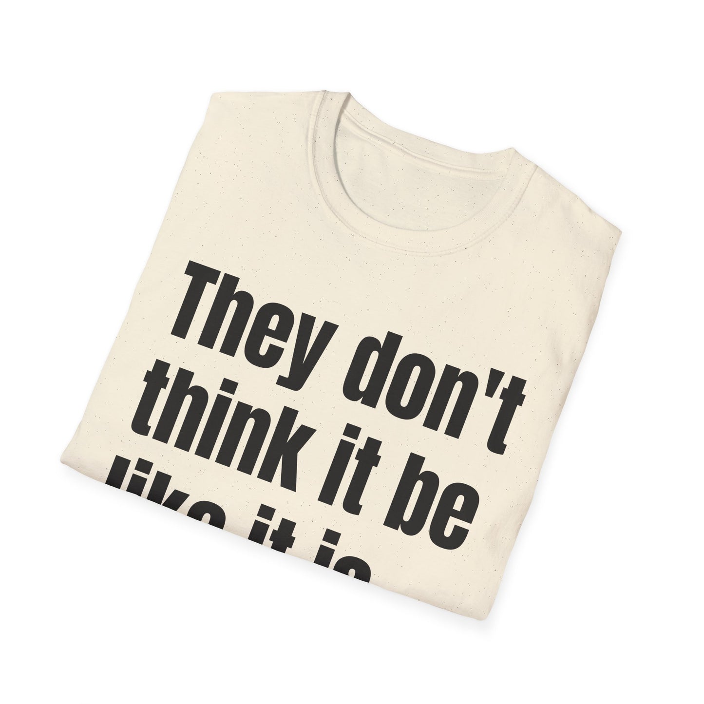 they don't think it be like it is but it do tshirt