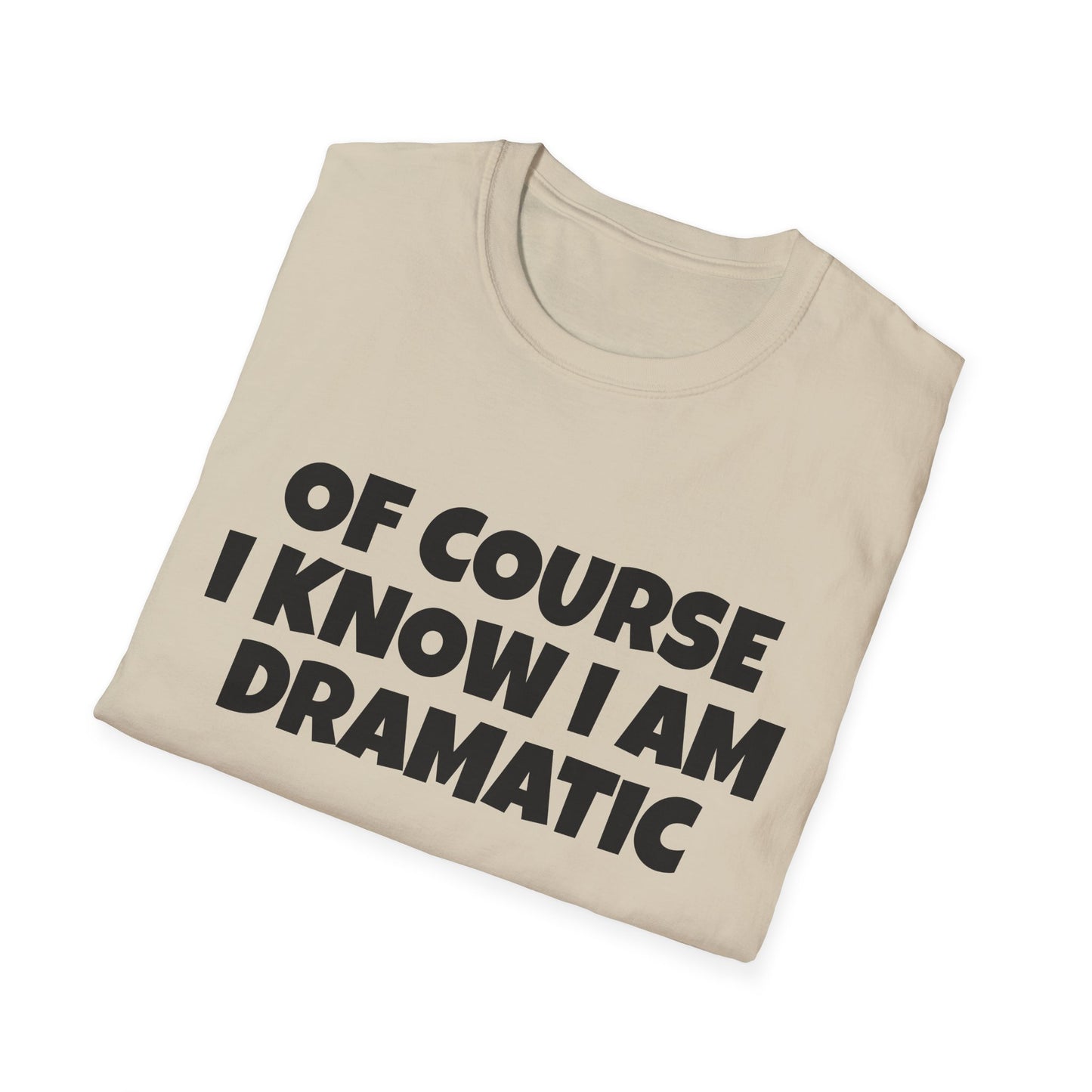 of course i know i am dramatic tshirt