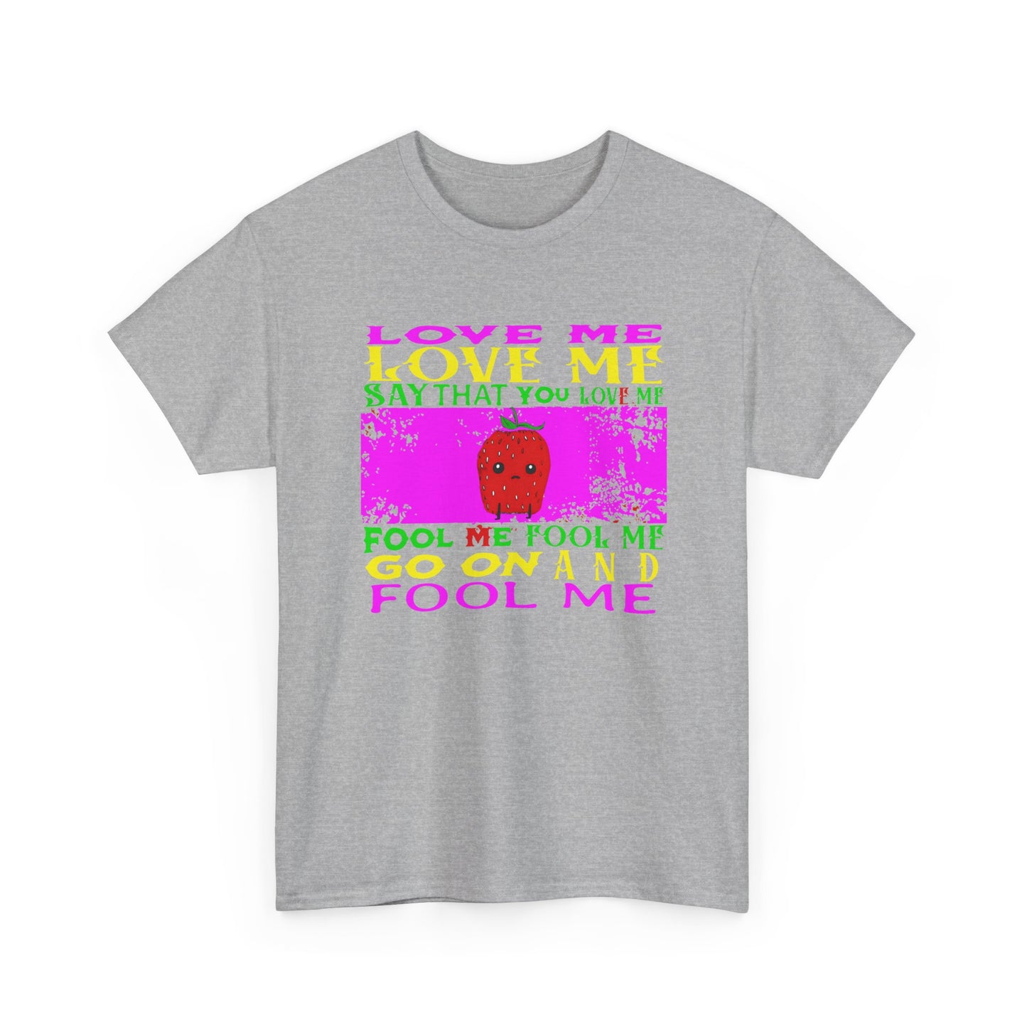 love me love me say that you love me sad strawberry tshirt