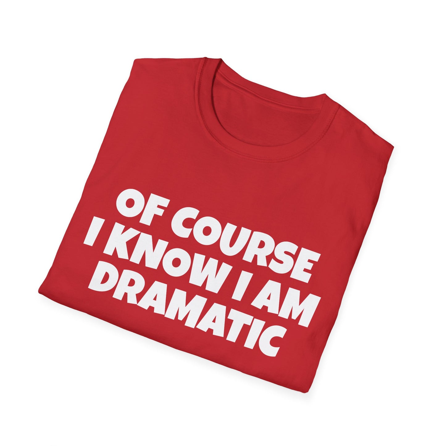 of course i know i am dramatic tshirt
