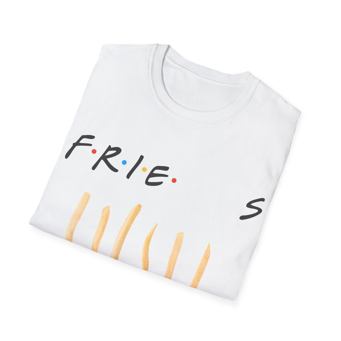 fries. because you like fries. and they'll be there for you tshirt