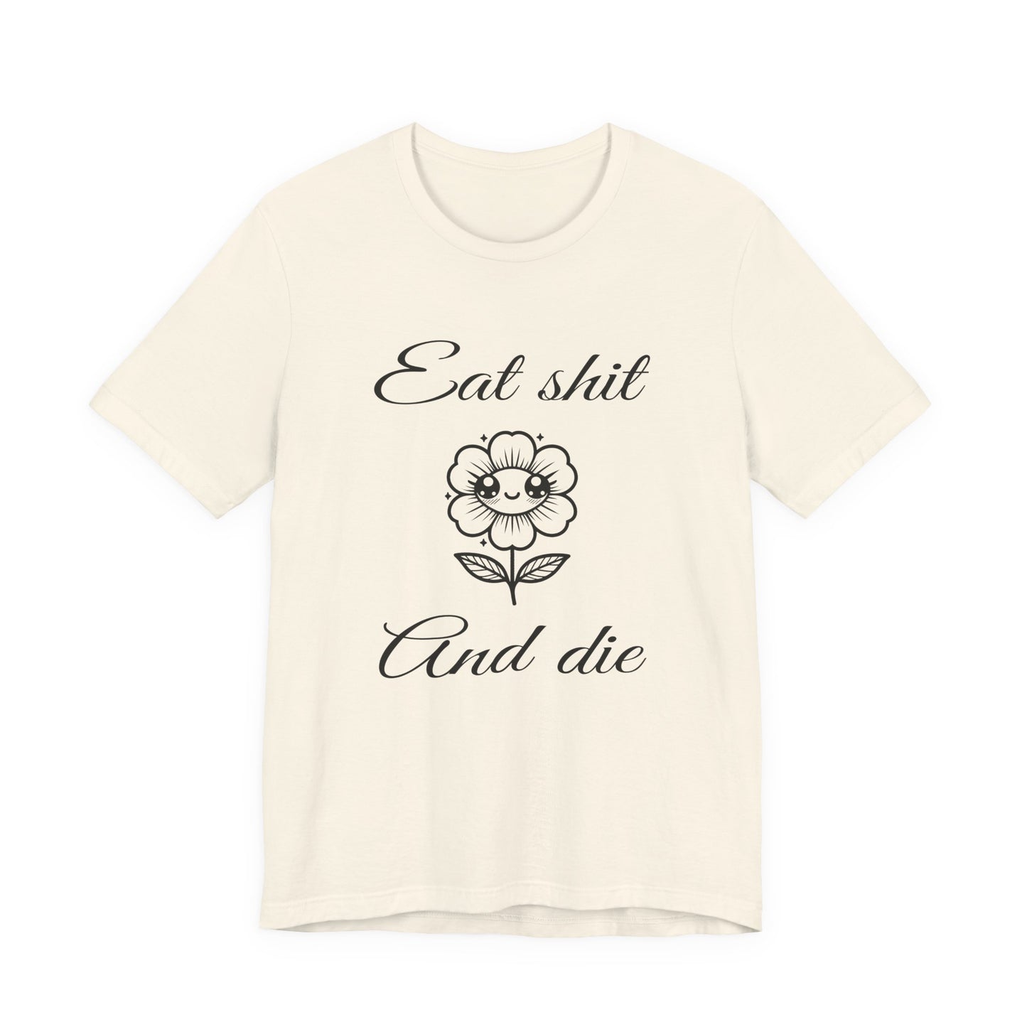 eat shit and die cute flower tshirt