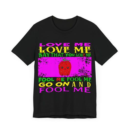 love me love me say that you love me sad strawberry tshirt