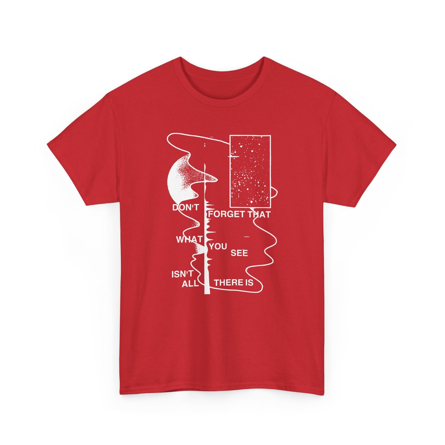 don't forget that what you see isn't all there is tshirt