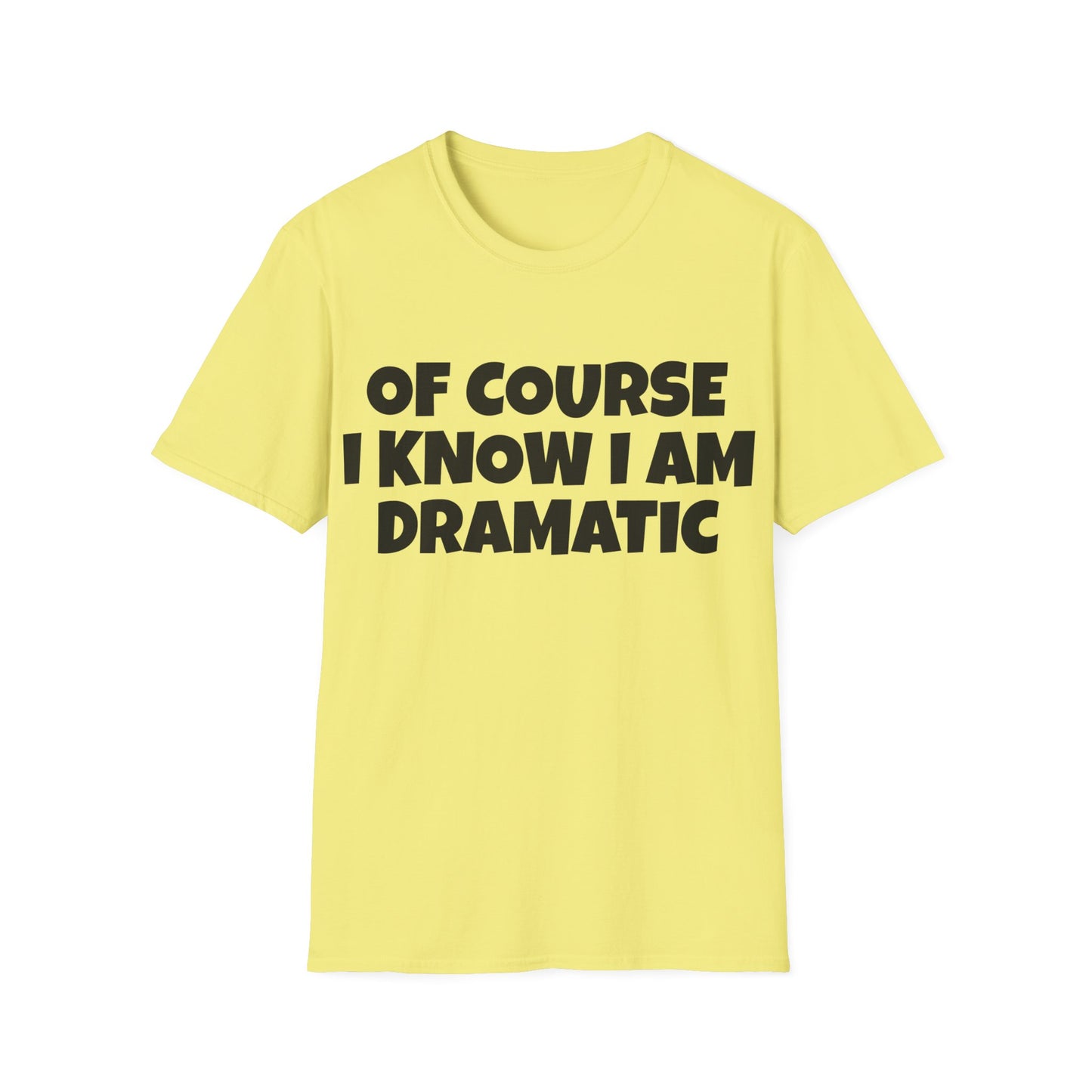 of course i know i am dramatic tshirt