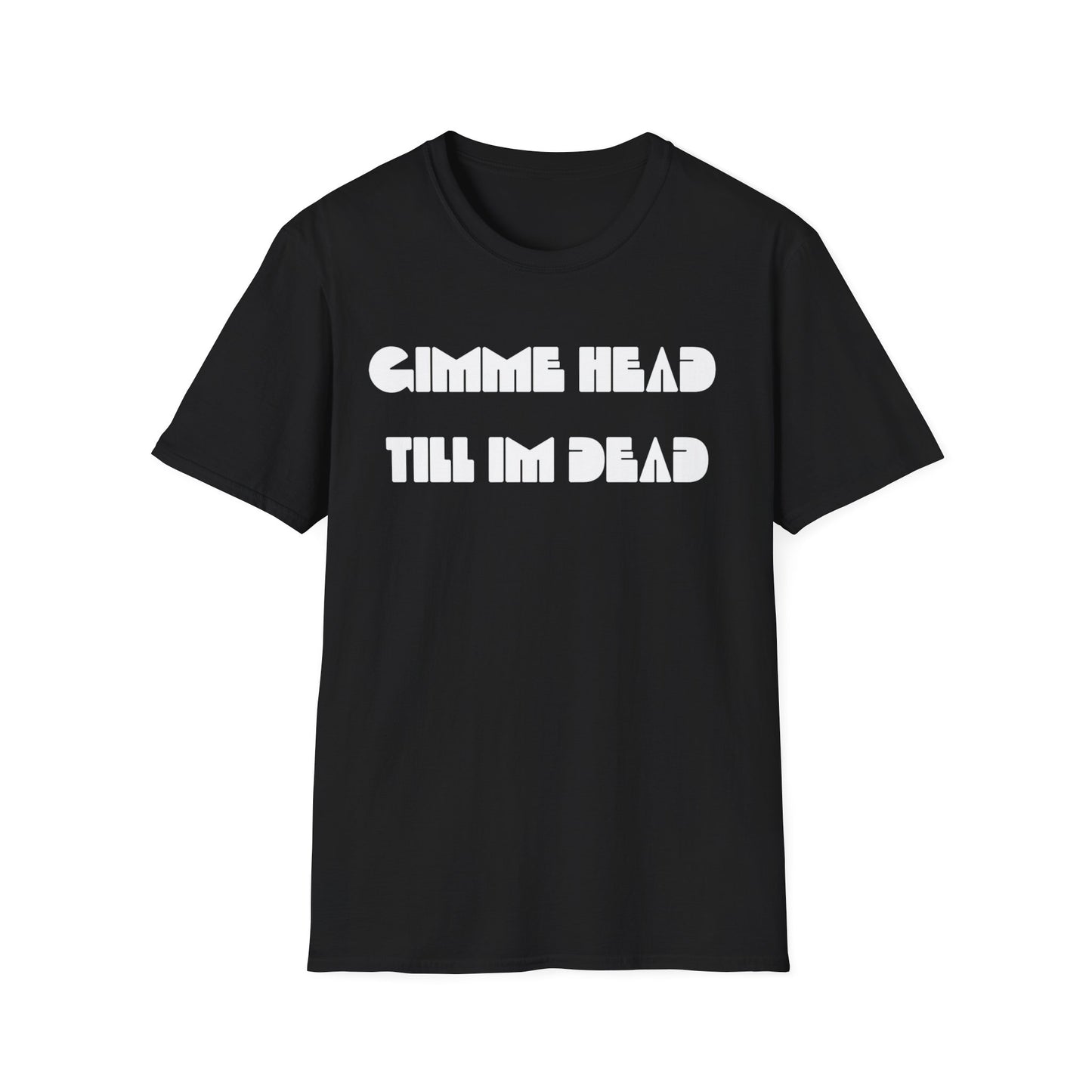 gimme head till i'm dead tshirt