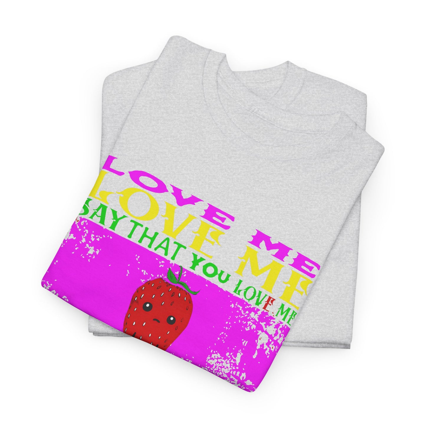 love me love me say that you love me sad strawberry tshirt