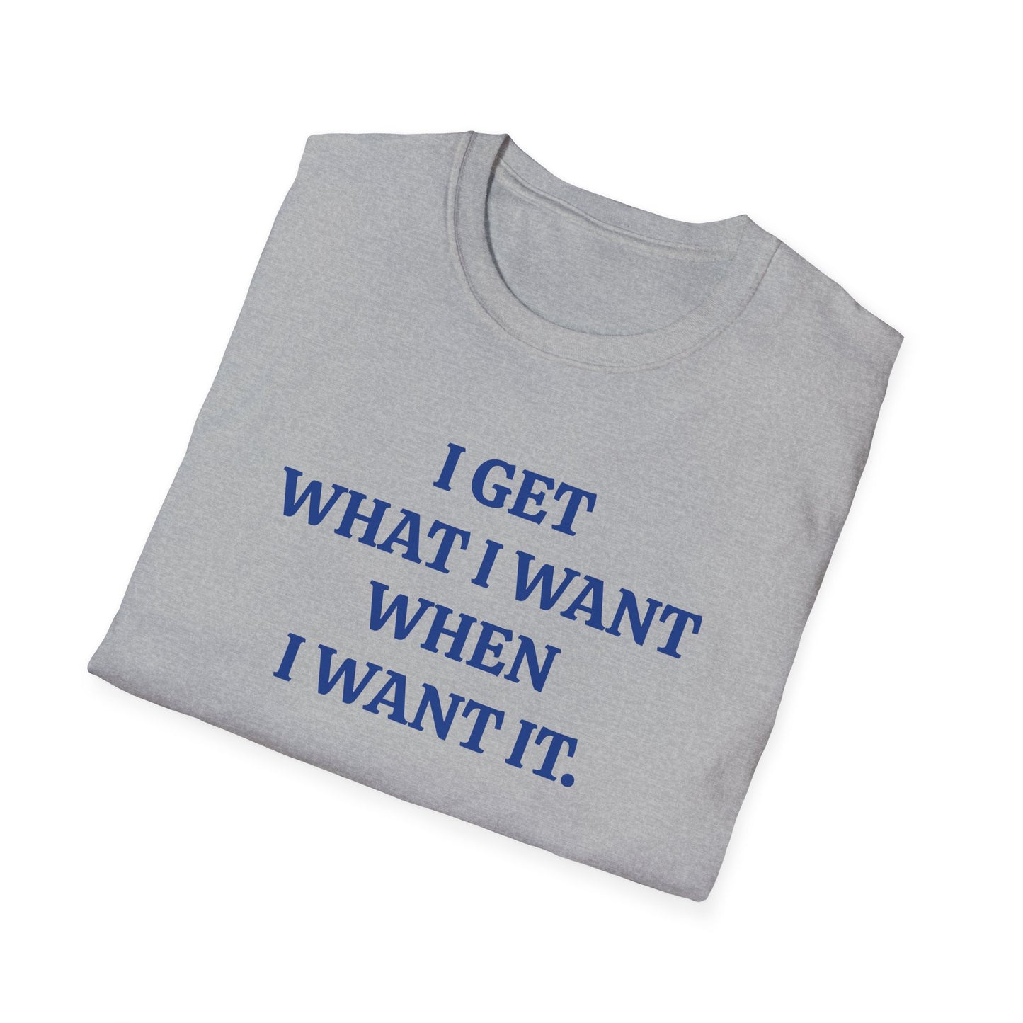 vintage style word shirt "i get what i want when i want it" unisex softstyle tshirt