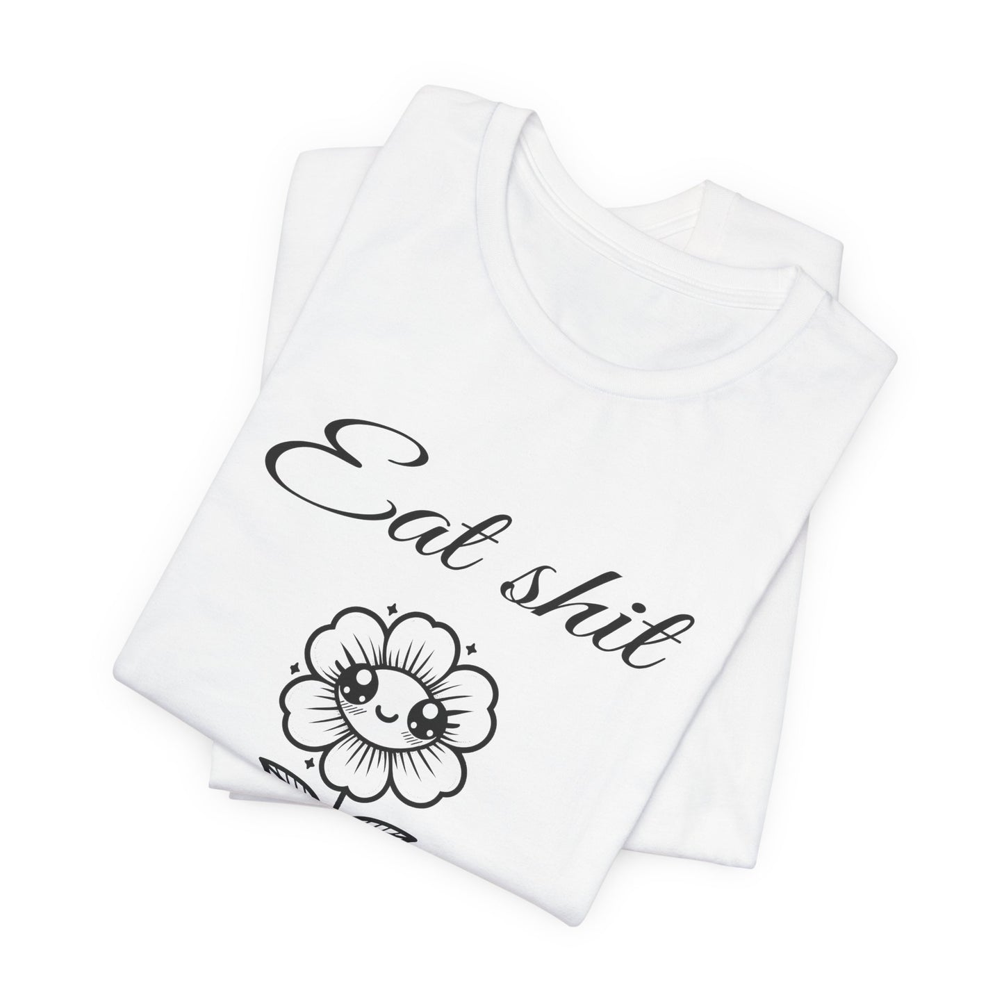 eat shit and die cute flower tshirt
