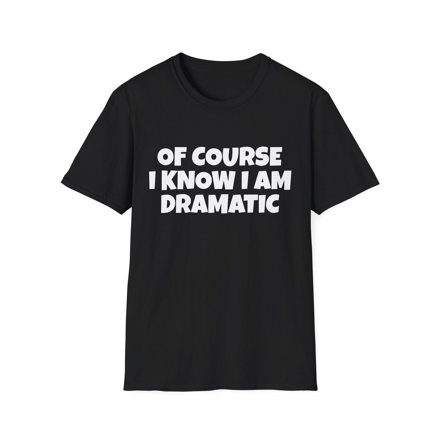 of course i know i am dramatic tshirt