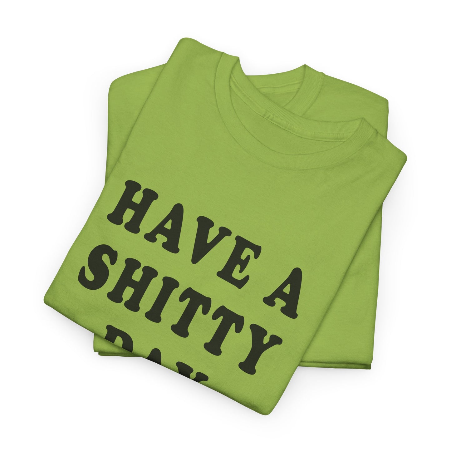 have a shitty day tshirt