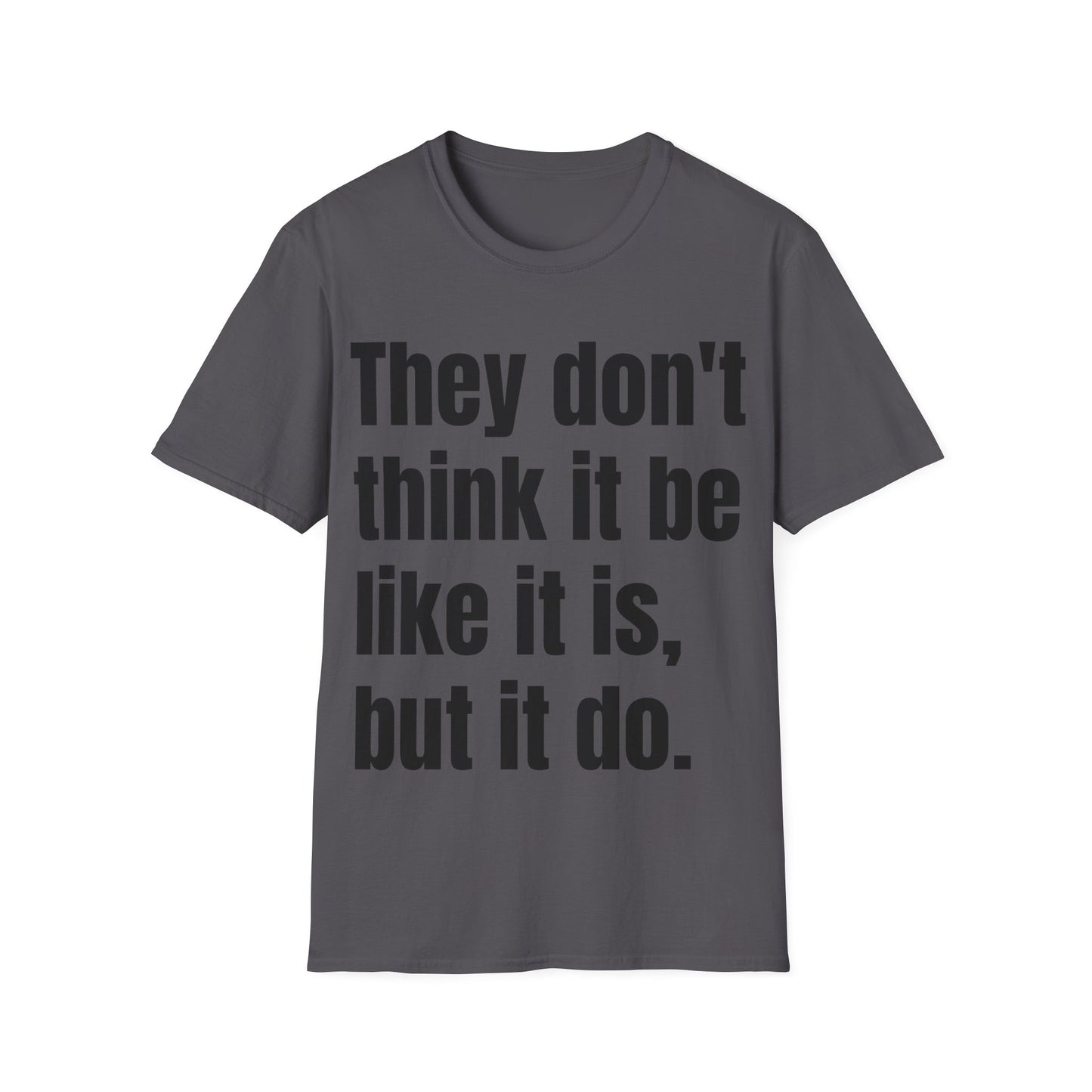 they don't think it be like it is, but it do tshirt