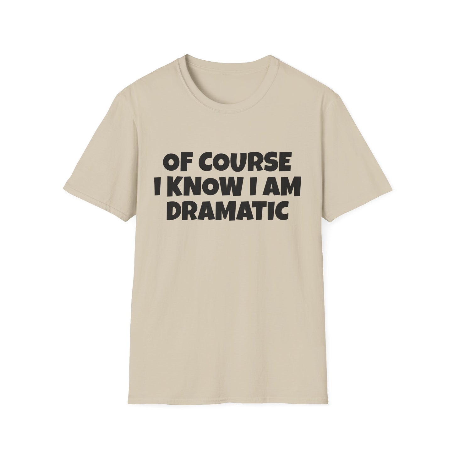 of course i know i am dramatic tshirt