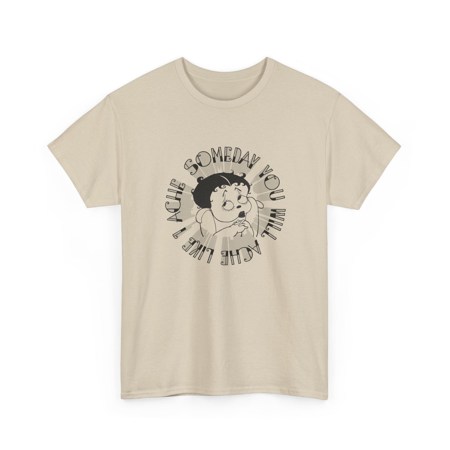 someday you will ache like i ache boop tshirt