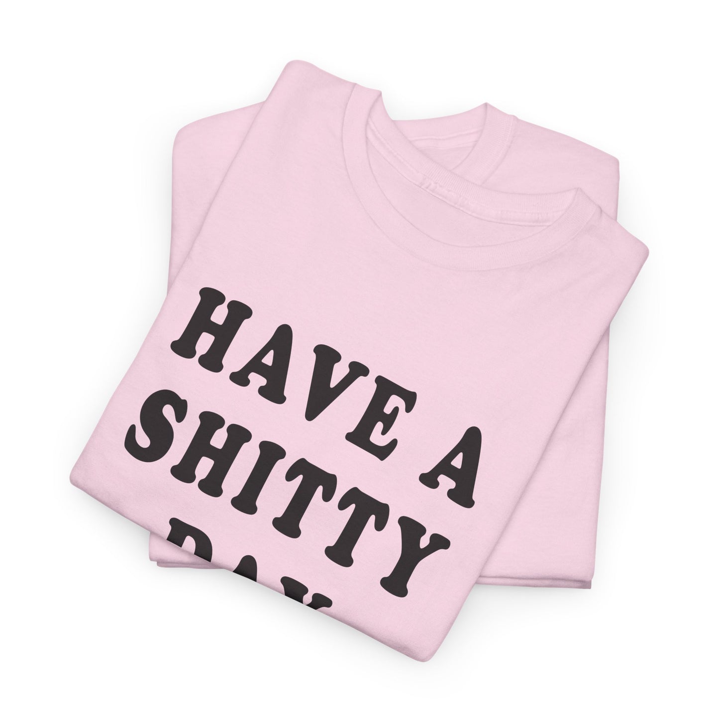 have a shitty day tshirt
