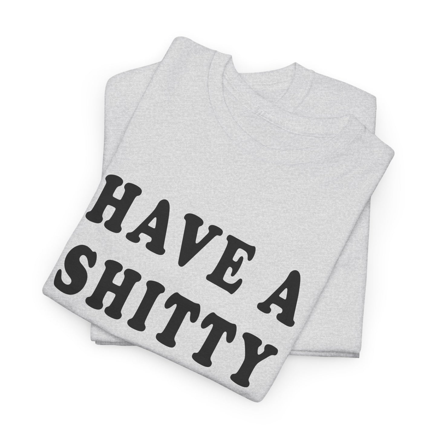 have a shitty day tshirt