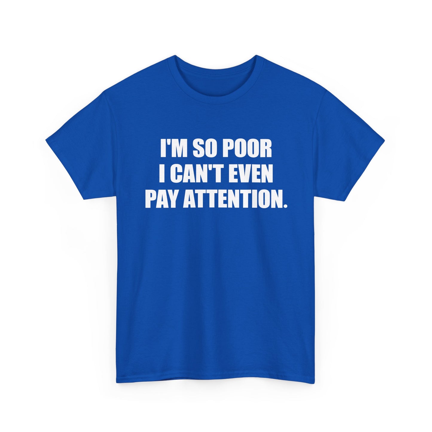 i'm so poor i can't even pay attention tshirt
