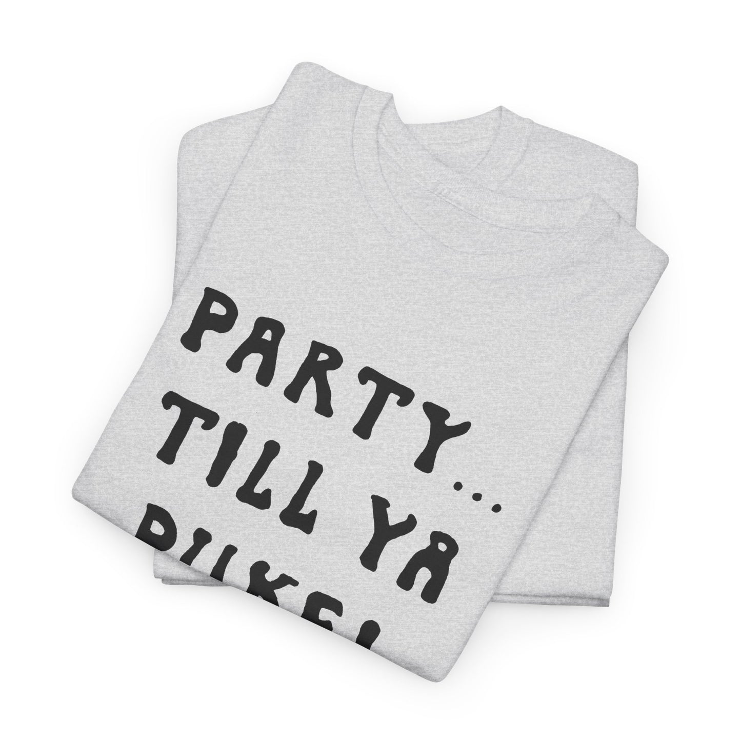 party till ya puke tshirt