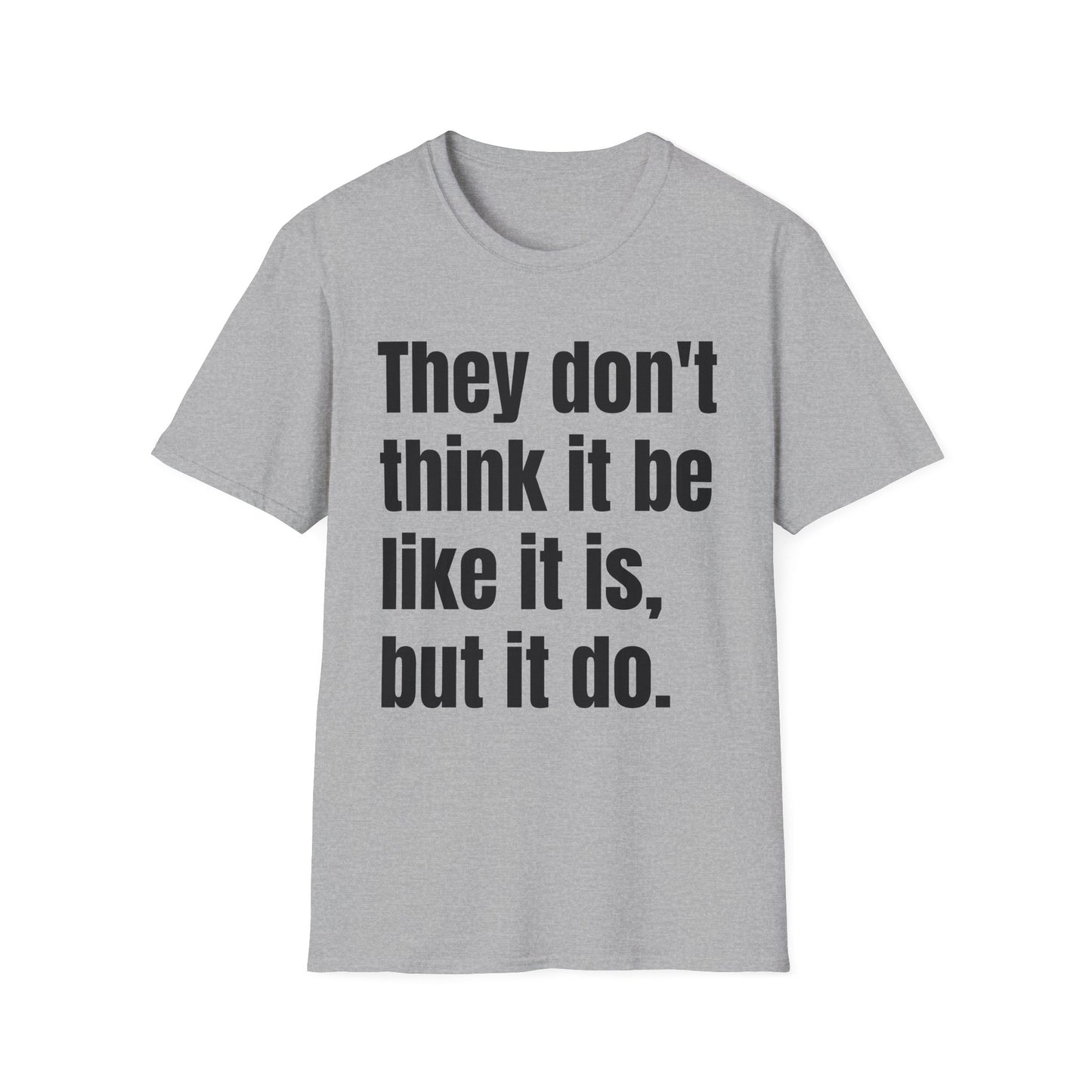 they don't think it be like it is, but it do tshirt