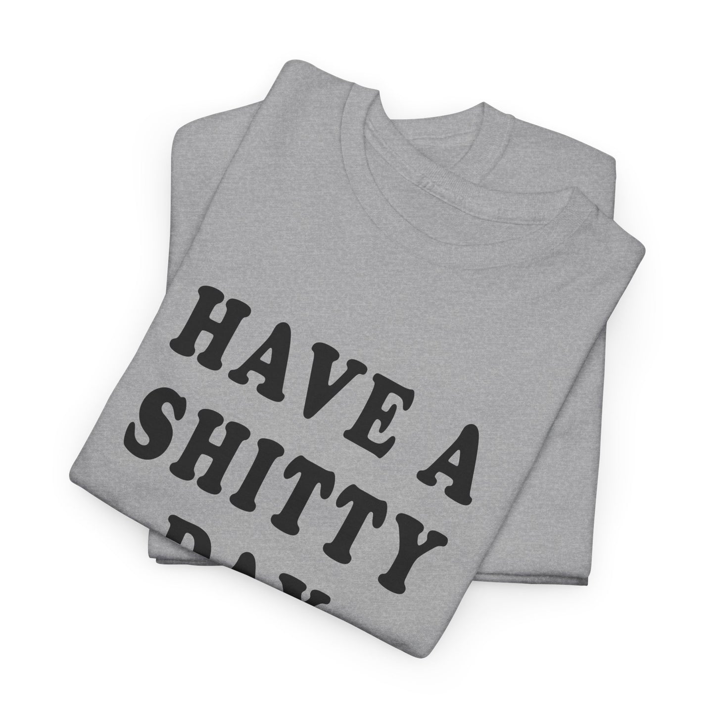 have a shitty day tshirt