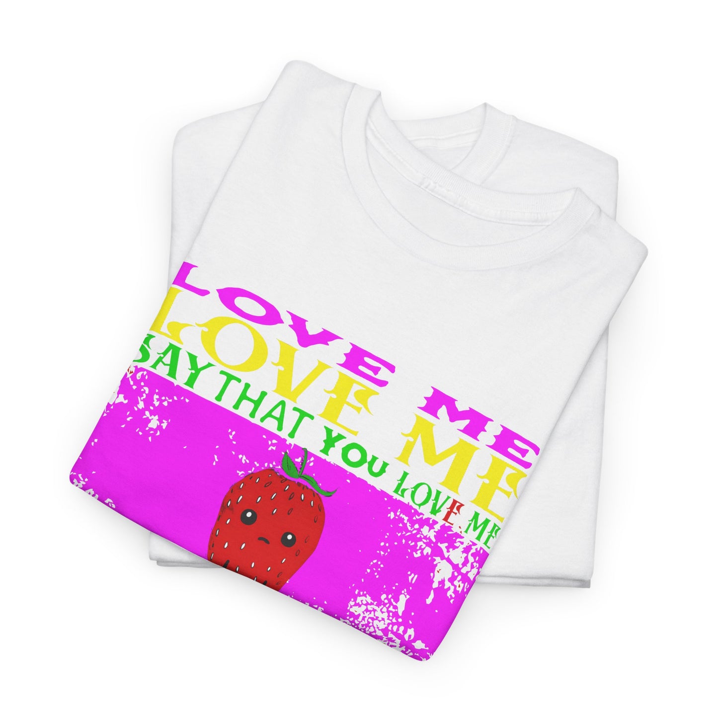love me love me say that you love me sad strawberry tshirt